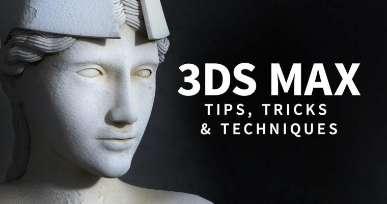 3ds Max Tips, Tricks and Techniques (updated May 2019)