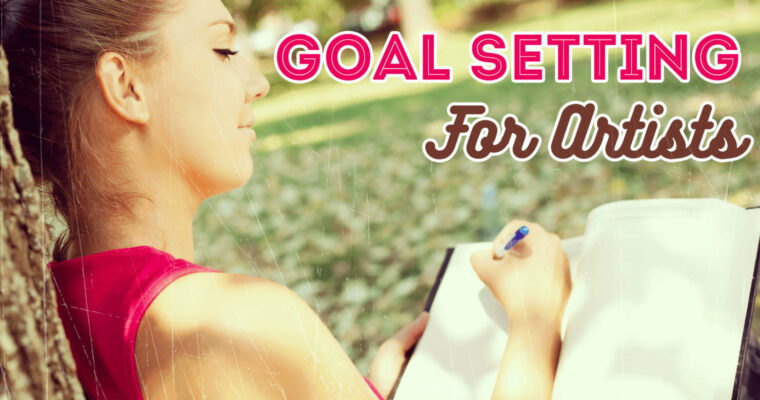 Goal Setting for Artists – The Ultimate Action Plan to Help Develop Your Creative Career