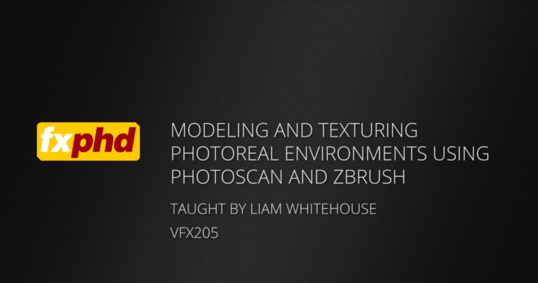 VFX205 – Modeling and Texturing Photoreal Environments using Photoscan and ZBrush