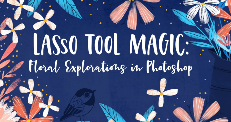 Lasso Tool Magic Floral Explorations in Photoshop