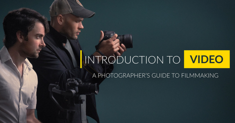 Intro to Video – A Photographer’s Guide to Filmmaking Intro to Video – A Photographer’s Guide to Filmmaking