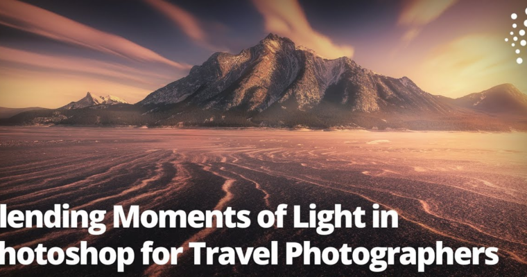 Blending Moments of Light in Photoshop for Travel Photographers