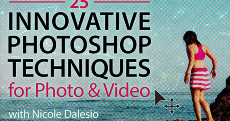 25 Innovative Photoshop Techniques for Photo & Video with Nicole Dalesio