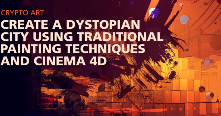 Crypto Art – Create a Dystopian City Using Traditional Painting Techniques and Cinema 4D