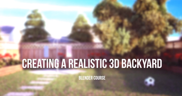 Creating a Realistic 3D Backyard In Blenders
