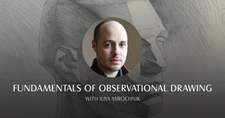 Fundamentals of Observational Drawing with Iliya Mirochnik (Live Class, January 2022)