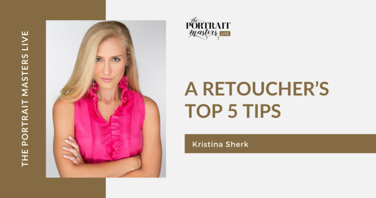 A Retoucher’s Top 5 Tips by Kristina Sherk