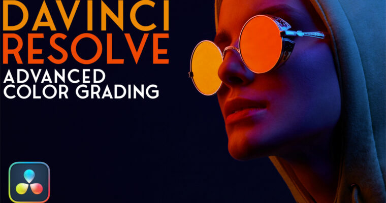 Advanced Color Grading in DaVinci Resolve 17,18