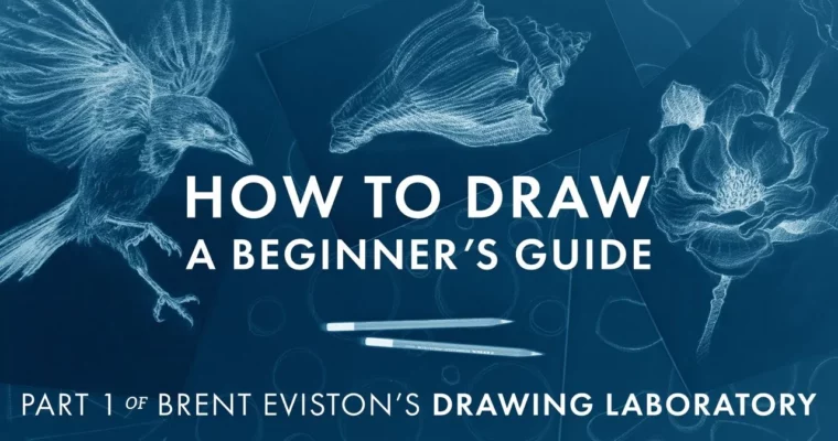 How to Draw – A Beginner’s Guide – Part 1 of The Drawing Laboratory by Brent Eviston